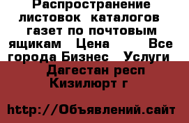 Распространение листовок, каталогов, газет по почтовым ящикам › Цена ­ 40 - Все города Бизнес » Услуги   . Дагестан респ.,Кизилюрт г.